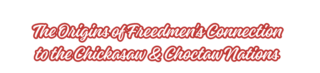 The Origins of Freedmen's Connection to the Chickasaw & Choctaw Nations